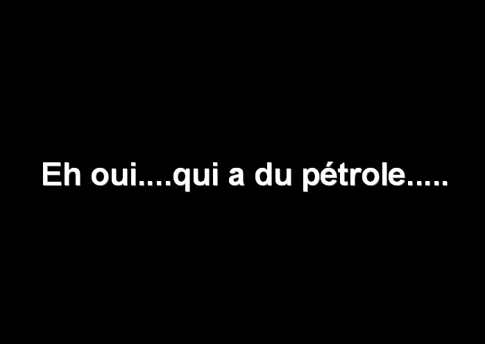 Eh oui...qui a du petrole.........